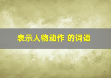 表示人物动作 的词语